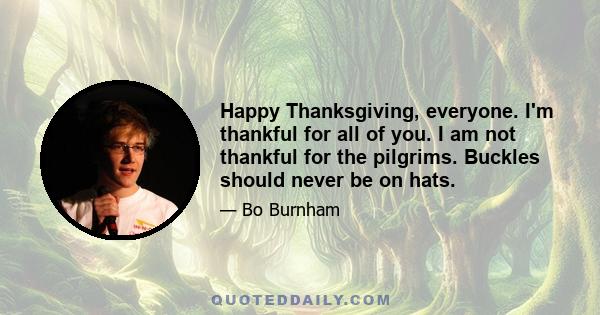 Happy Thanksgiving, everyone. I'm thankful for all of you. I am not thankful for the pilgrims. Buckles should never be on hats.