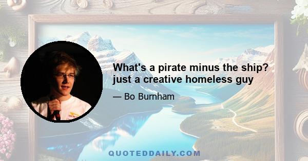 What's a pirate minus the ship? just a creative homeless guy