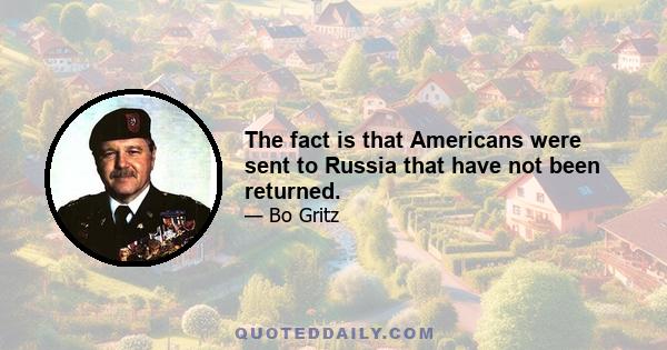 The fact is that Americans were sent to Russia that have not been returned.