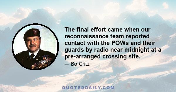 The final effort came when our reconnaissance team reported contact with the POWs and their guards by radio near midnight at a pre-arranged crossing site.