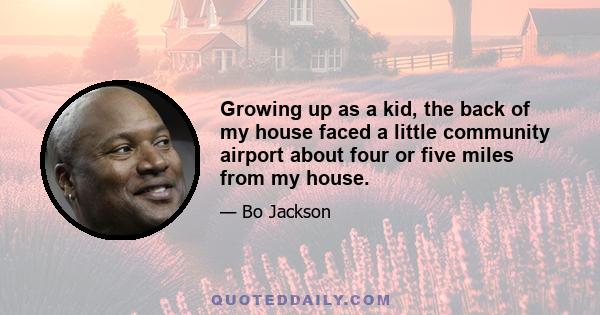 Growing up as a kid, the back of my house faced a little community airport about four or five miles from my house.