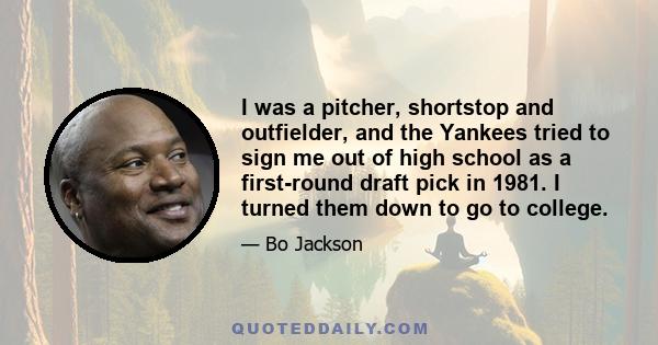 I was a pitcher, shortstop and outfielder, and the Yankees tried to sign me out of high school as a first-round draft pick in 1981. I turned them down to go to college.