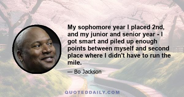 My sophomore year I placed 2nd, and my junior and senior year - I got smart and piled up enough points between myself and second place where I didn't have to run the mile.