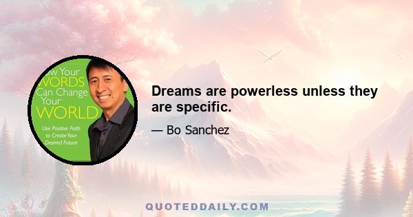 Dreams are powerless unless they are specific.