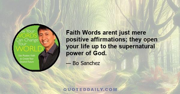 Faith Words arent just mere positive affirmations; they open your life up to the supernatural power of God.