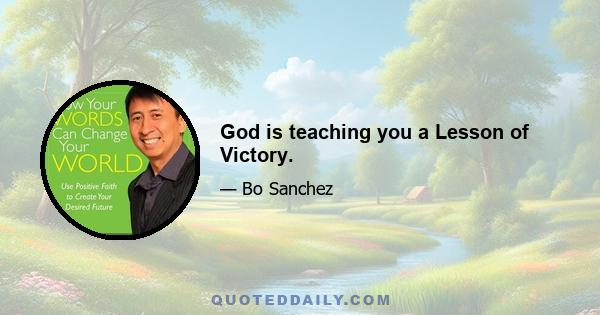 God is teaching you a Lesson of Victory.