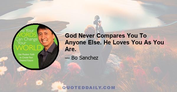 God Never Compares You To Anyone Else. He Loves You As You Are.