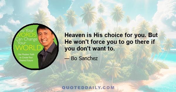 Heaven is His choice for you. But He won't force you to go there if you don't want to.