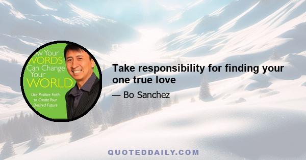 Take responsibility for finding your one true love