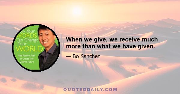 When we give, we receive much more than what we have given.