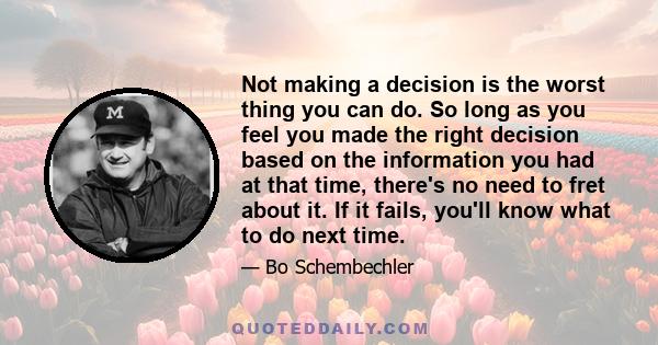 Not making a decision is the worst thing you can do. So long as you feel you made the right decision based on the information you had at that time, there's no need to fret about it. If it fails, you'll know what to do