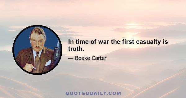 In time of war the first casualty is truth.