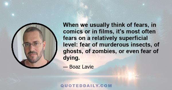 When we usually think of fears, in comics or in films, it's most often fears on a relatively superficial level: fear of murderous insects, of ghosts, of zombies, or even fear of dying.