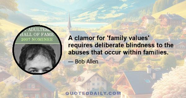 A clamor for 'family values' requires deliberate blindness to the abuses that occur within families.