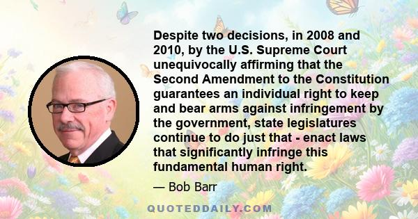 Despite two decisions, in 2008 and 2010, by the U.S. Supreme Court unequivocally affirming that the Second Amendment to the Constitution guarantees an individual right to keep and bear arms against infringement by the