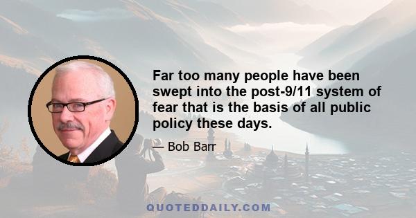 Far too many people have been swept into the post-9/11 system of fear that is the basis of all public policy these days.