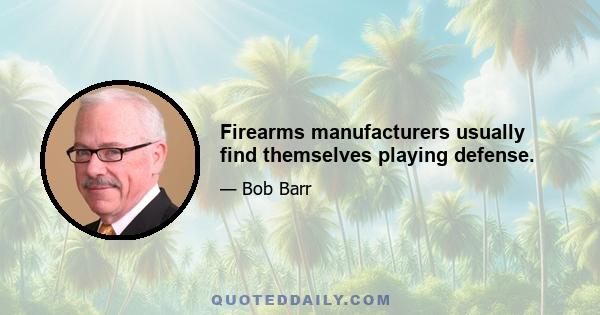 Firearms manufacturers usually find themselves playing defense.