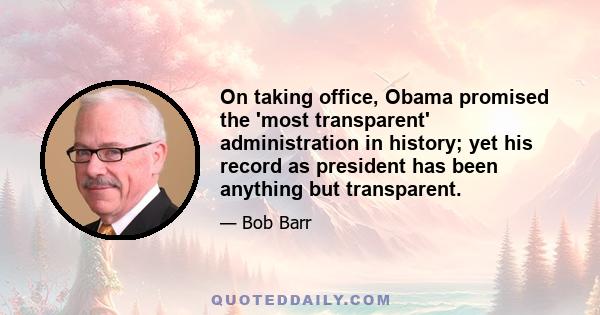 On taking office, Obama promised the 'most transparent' administration in history; yet his record as president has been anything but transparent.