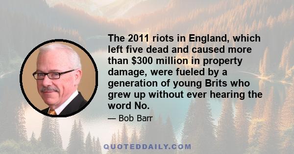 The 2011 riots in England, which left five dead and caused more than $300 million in property damage, were fueled by a generation of young Brits who grew up without ever hearing the word No.