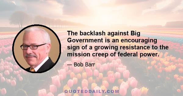 The backlash against Big Government is an encouraging sign of a growing resistance to the mission creep of federal power.