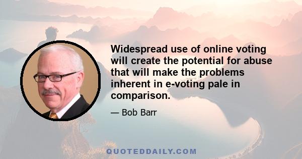 Widespread use of online voting will create the potential for abuse that will make the problems inherent in e-voting pale in comparison.