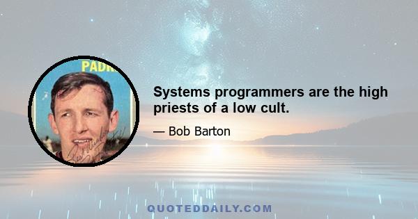 Systems programmers are the high priests of a low cult.