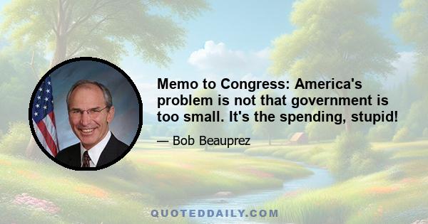 Memo to Congress: America's problem is not that government is too small. It's the spending, stupid!