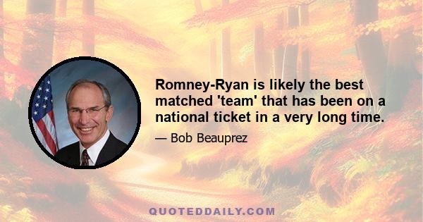 Romney-Ryan is likely the best matched 'team' that has been on a national ticket in a very long time.