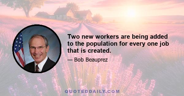 Two new workers are being added to the population for every one job that is created.