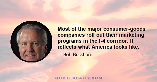 Most of the major consumer-goods companies roll out their marketing programs in the I-4 corridor. It reflects what America looks like.