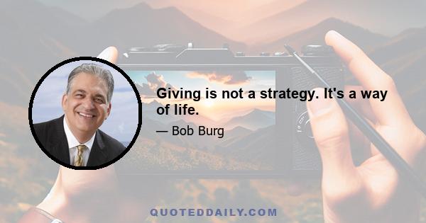 Giving is not a strategy. It's a way of life.