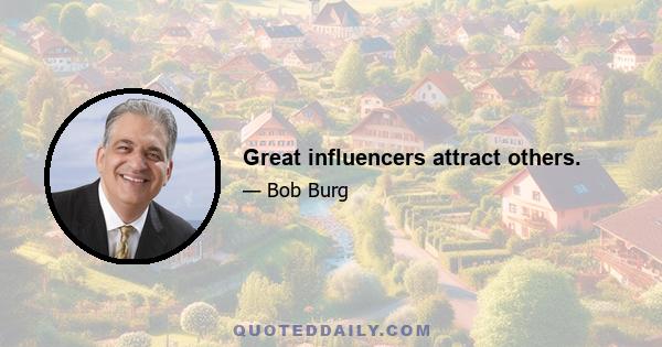 Great influencers attract others.