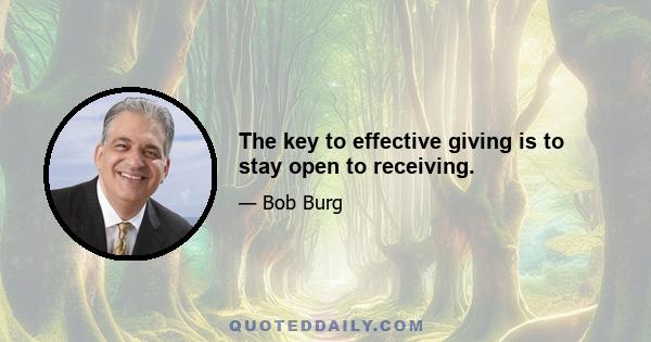 The key to effective giving is to stay open to receiving.