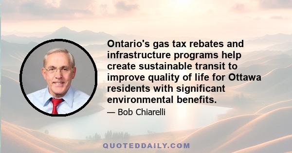 Ontario's gas tax rebates and infrastructure programs help create sustainable transit to improve quality of life for Ottawa residents with significant environmental benefits.