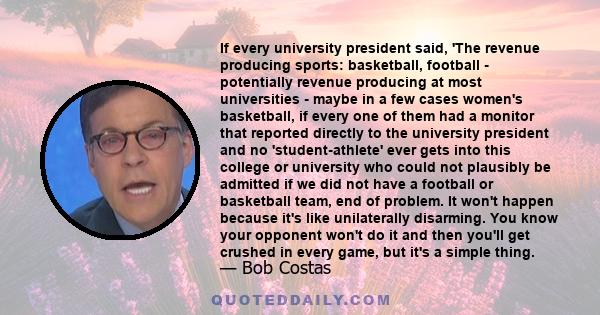 If every university president said, 'The revenue producing sports: basketball, football - potentially revenue producing at most universities - maybe in a few cases women's basketball, if every one of them had a monitor