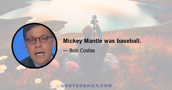 Mickey Mantle was baseball.