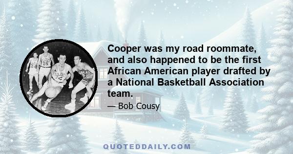 Cooper was my road roommate, and also happened to be the first African American player drafted by a National Basketball Association team.