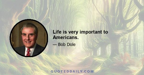 Life is very important to Americans.