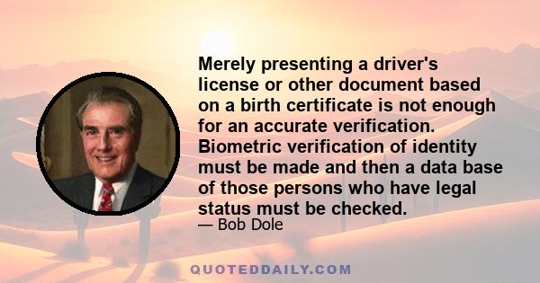 Merely presenting a driver's license or other document based on a birth certificate is not enough for an accurate verification. Biometric verification of identity must be made and then a data base of those persons who