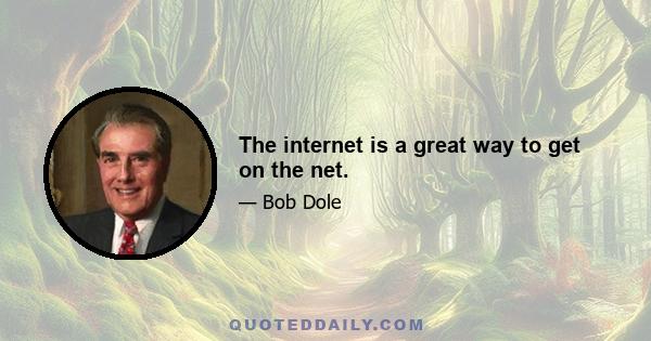 The internet is a great way to get on the net.