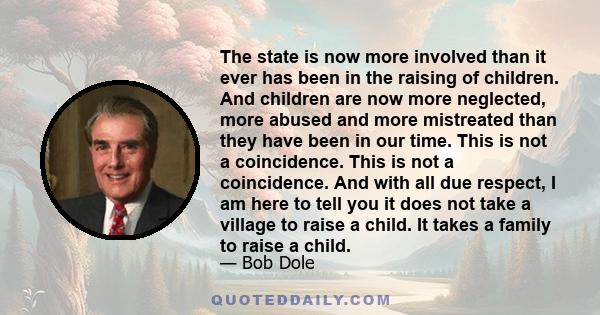 The state is now more involved than it ever has been in the raising of children. And children are now more neglected, more abused and more mistreated than they have been in our time. This is not a coincidence. This is