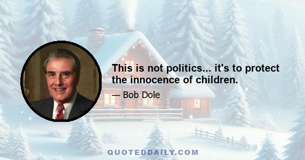 This is not politics... it's to protect the innocence of children.