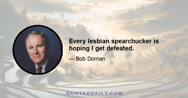 Every lesbian spearchucker is hoping I get defeated.