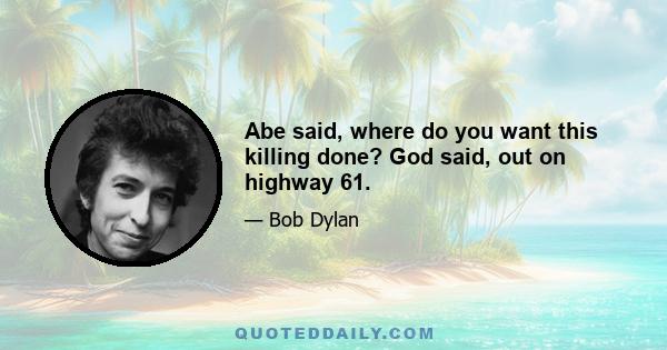 Abe said, where do you want this killing done? God said, out on highway 61.