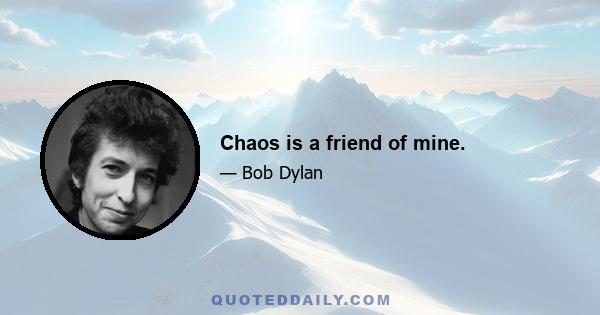 Chaos is a friend of mine.