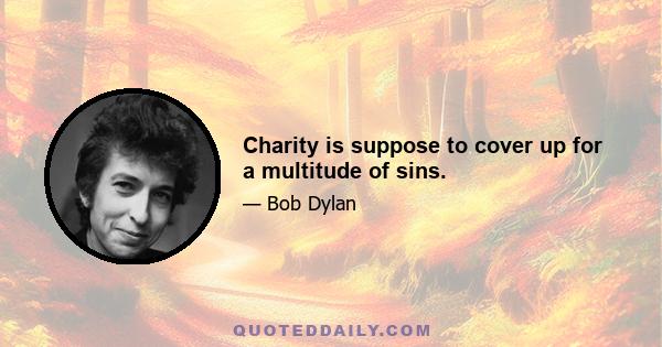 Charity is suppose to cover up for a multitude of sins.