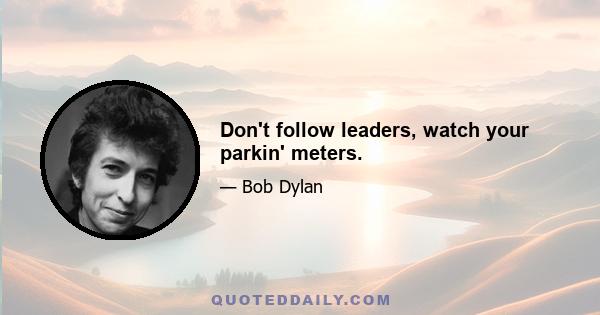 Don't follow leaders, watch your parkin' meters.