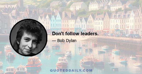 Don't follow leaders.