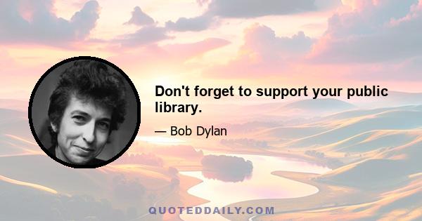 Don't forget to support your public library.