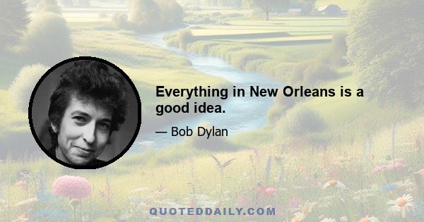 Everything in New Orleans is a good idea.